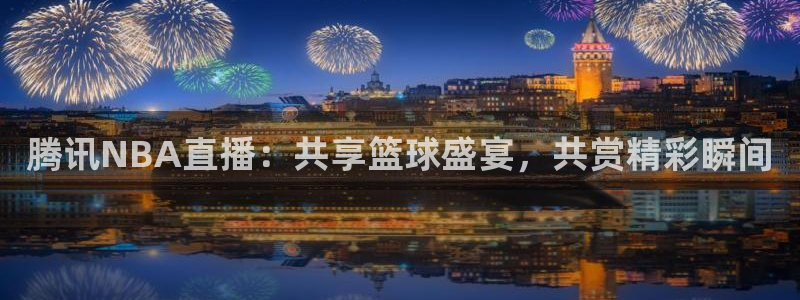 玩球体育app下载：腾讯NBA直播：共享篮球盛宴，共赏精彩瞬间